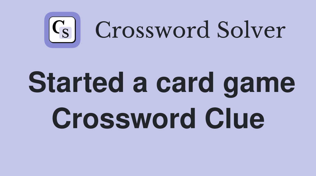 Started a card game Crossword Clue