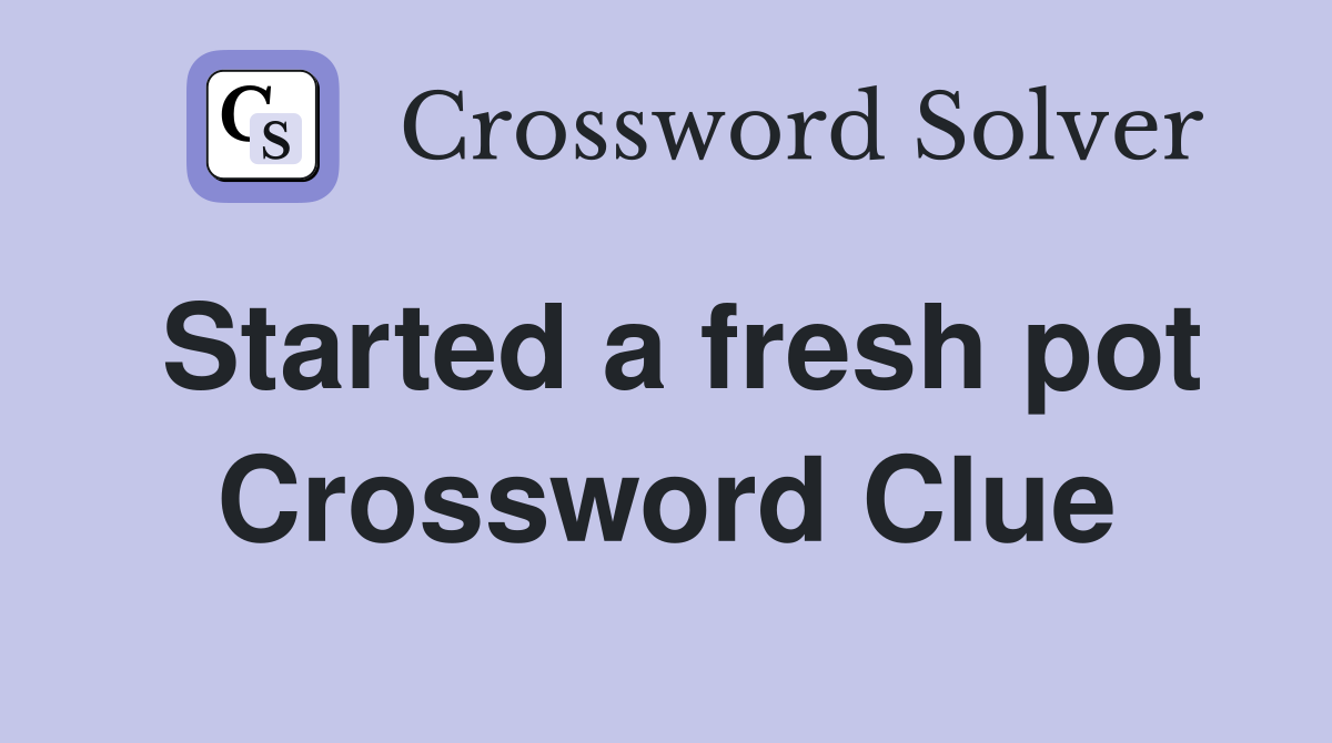 Started a fresh pot Crossword Clue