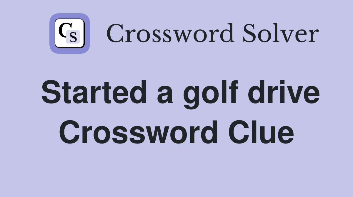 Started a golf drive Crossword Clue