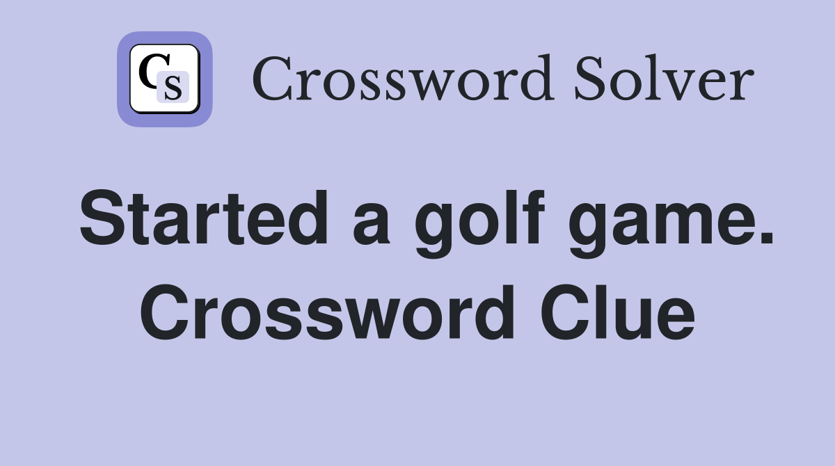 Started a golf game. Crossword Clue