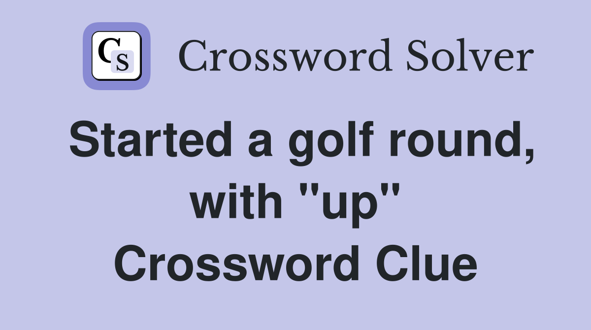 Started a golf round, with "up" Crossword Clue