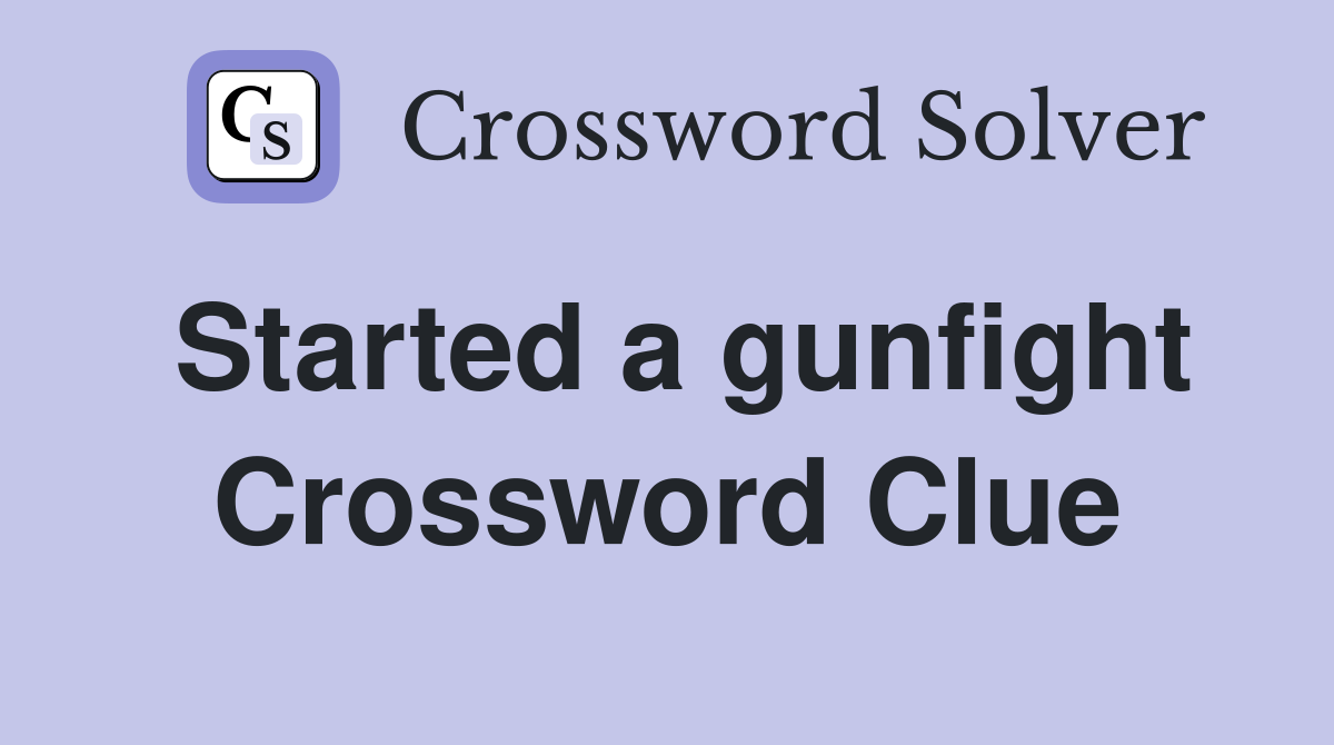 Started a gunfight Crossword Clue