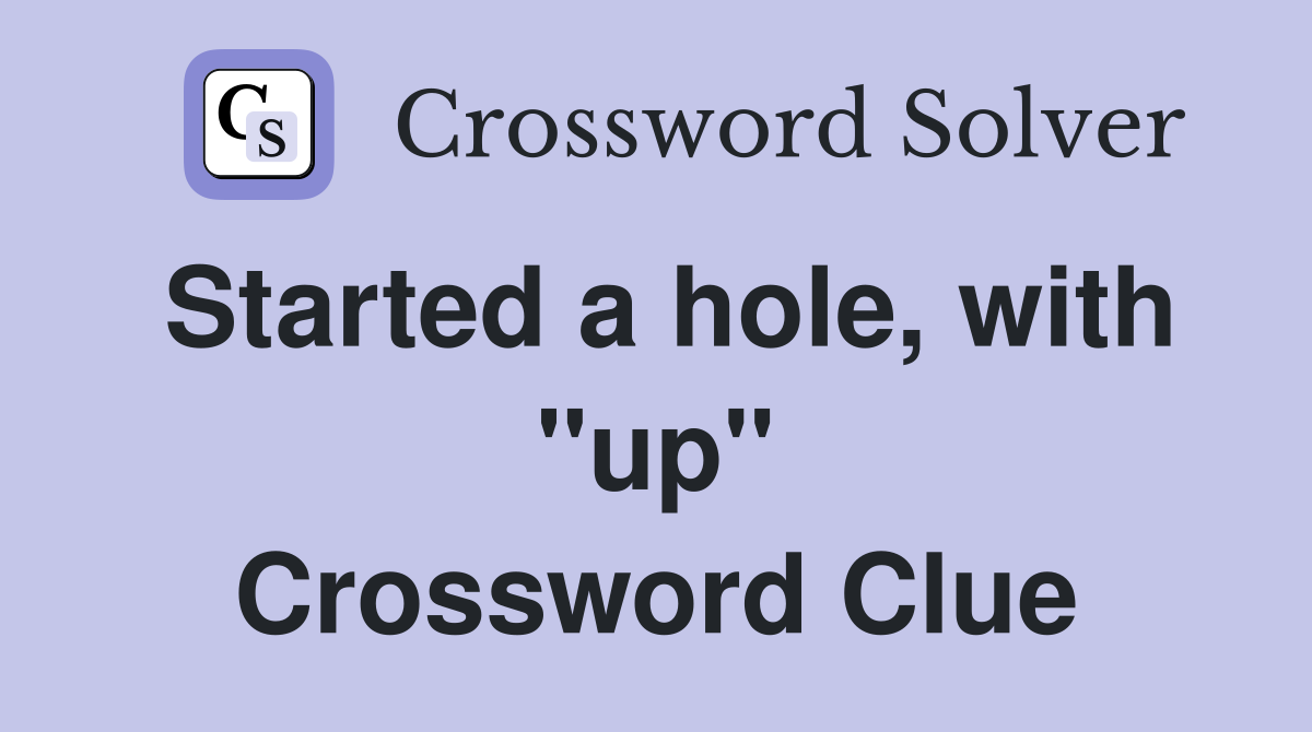 Started a hole, with "up" Crossword Clue