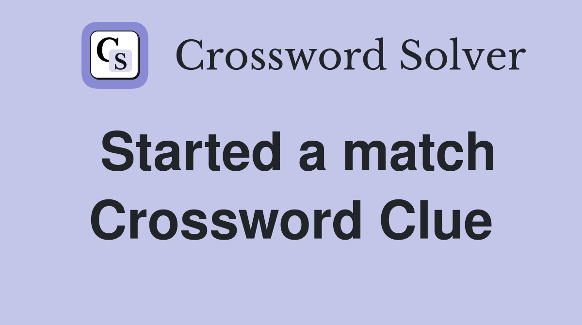 Started a match Crossword Clue