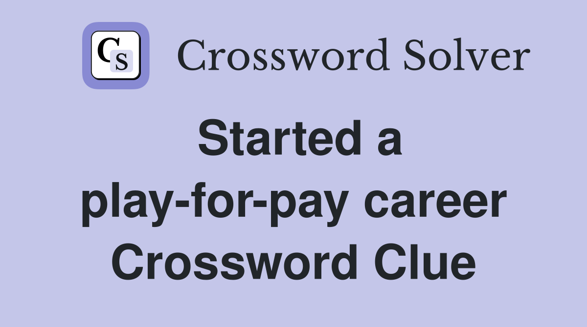 Started a play-for-pay career Crossword Clue