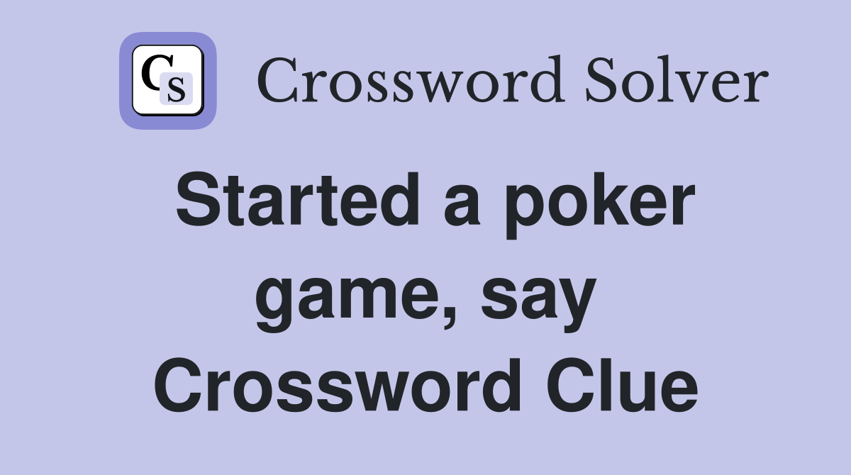 Started a poker game, say Crossword Clue