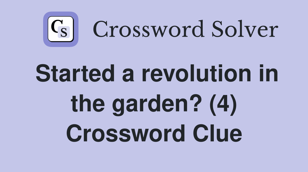 Started a revolution in the garden? (4) Crossword Clue