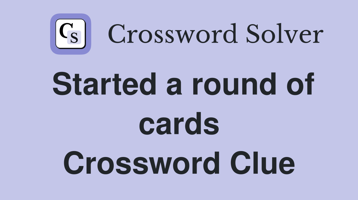 Started a round of cards Crossword Clue