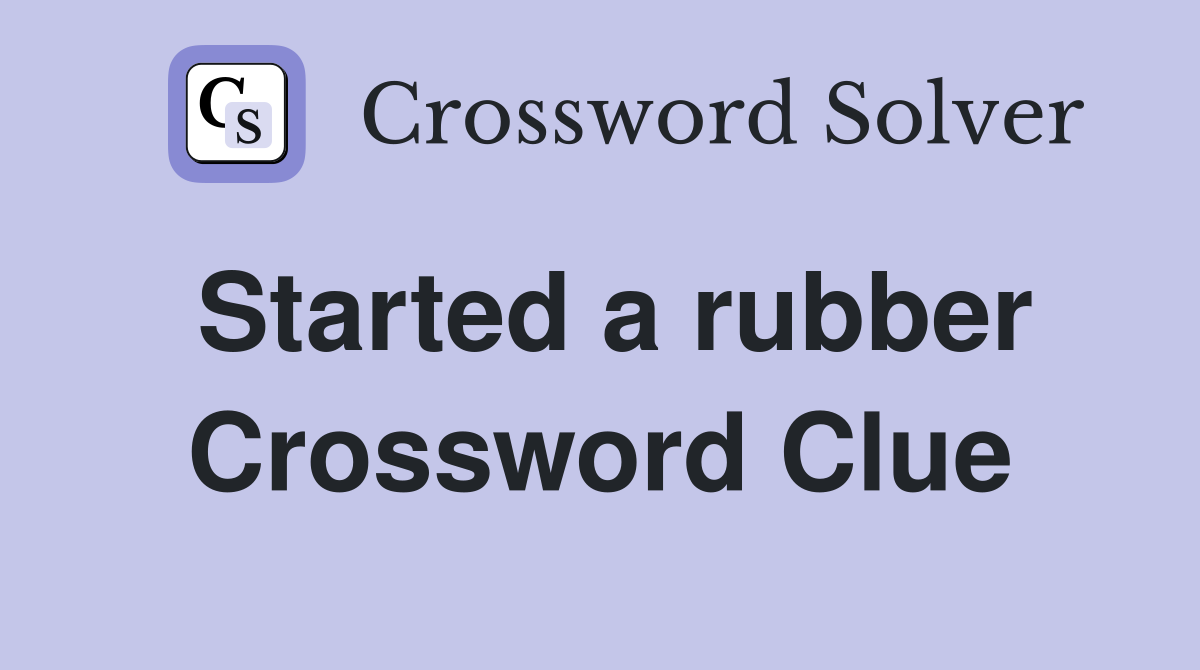 Started a rubber Crossword Clue
