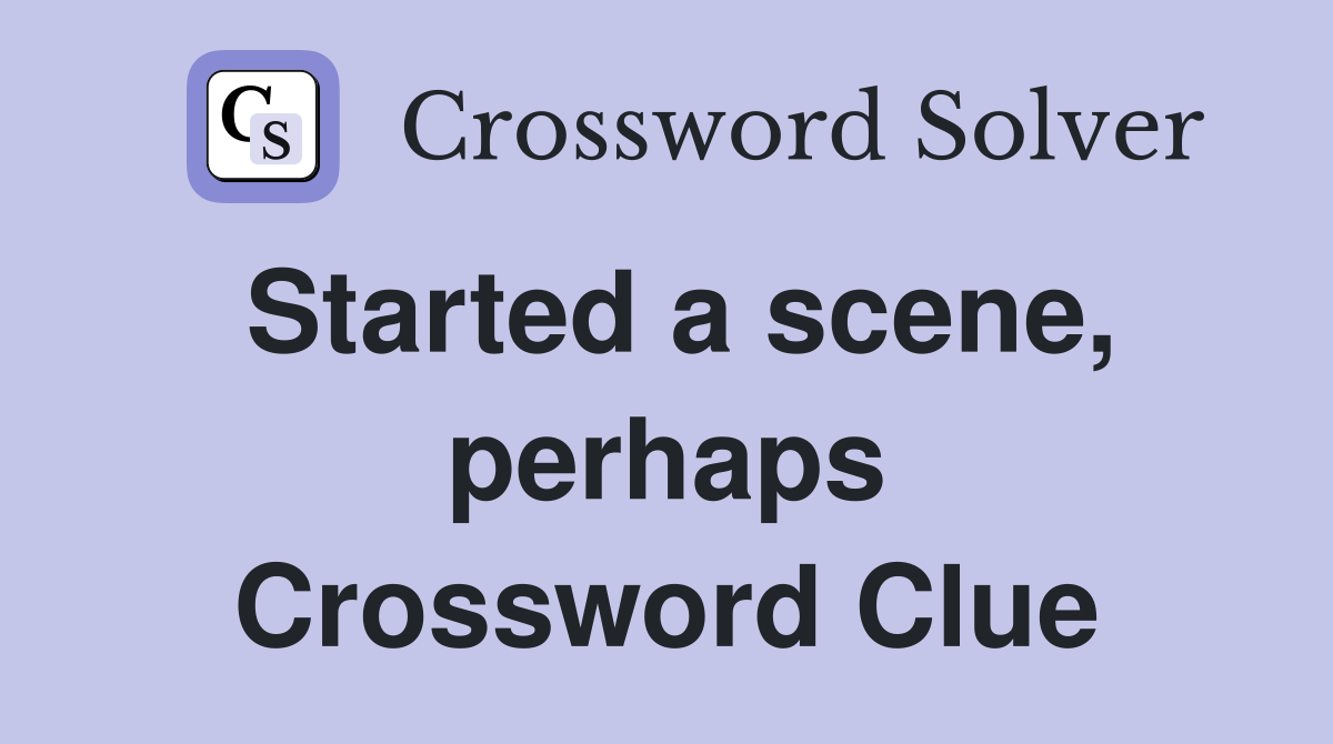 Started a scene, perhaps Crossword Clue