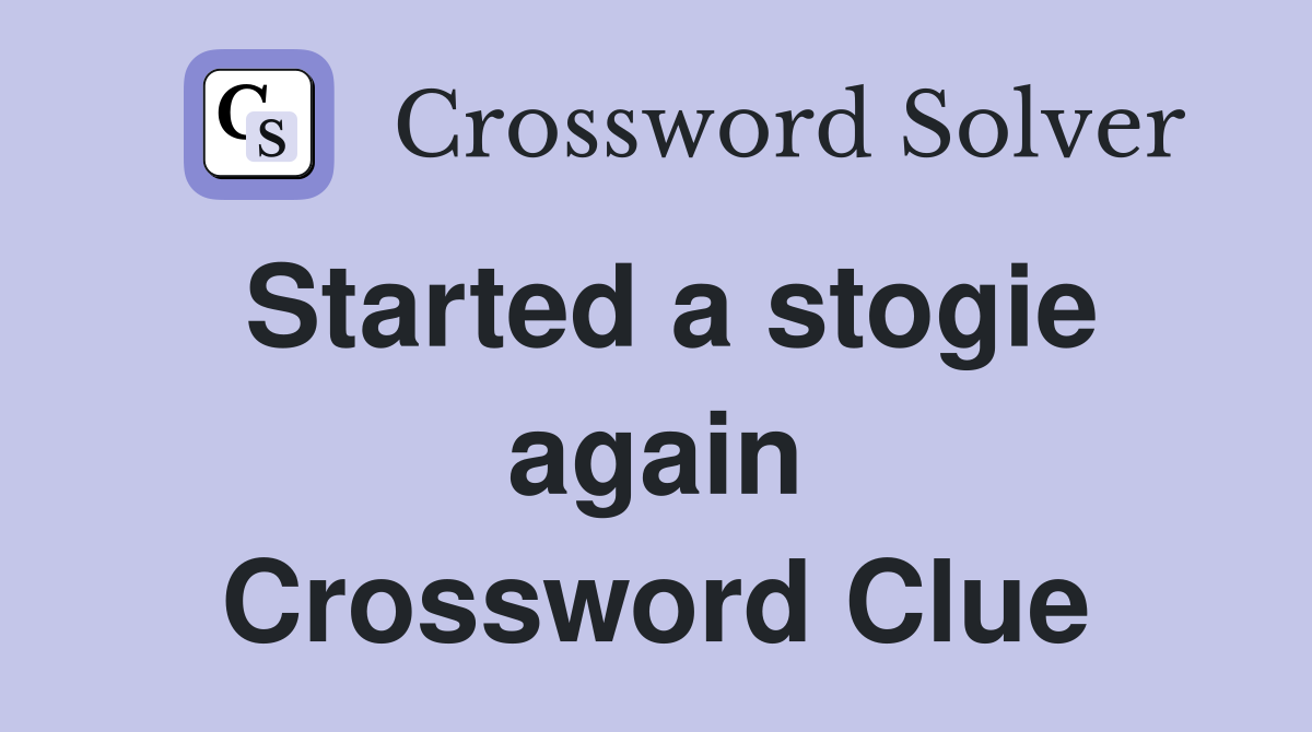 Started a stogie again Crossword Clue