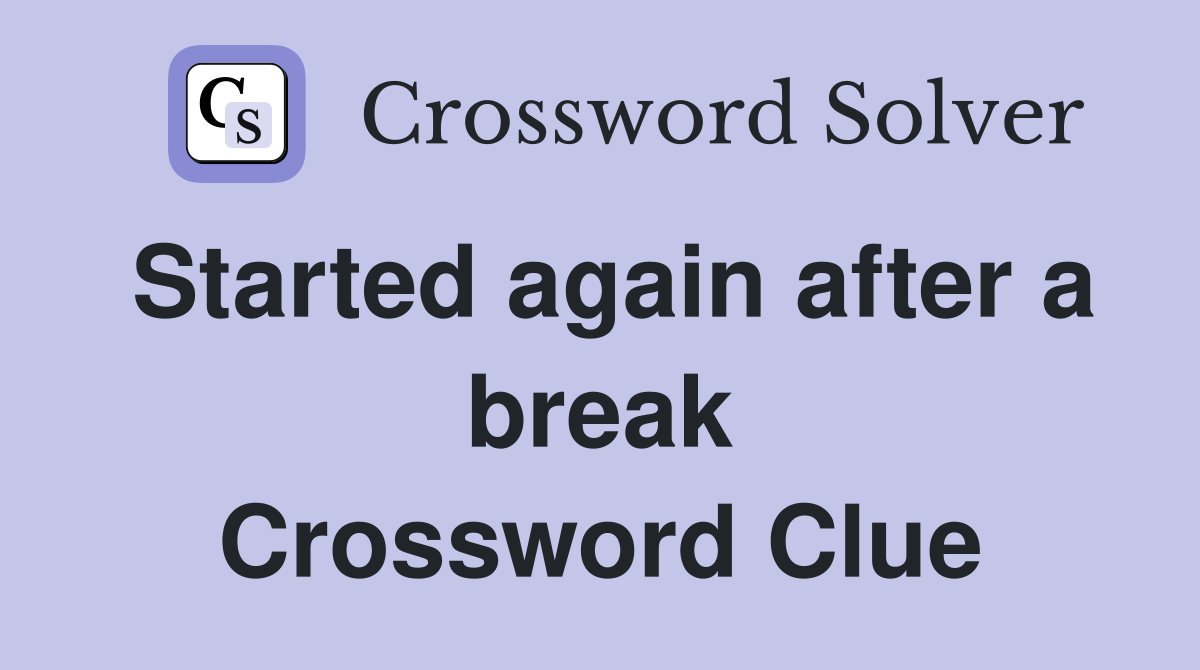 Started again after a break Crossword Clue