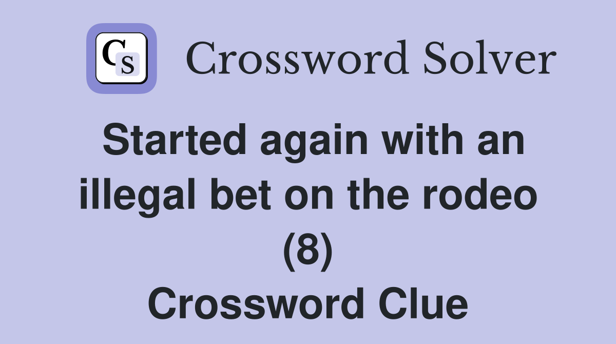 Started again with an illegal bet on the rodeo (8) Crossword Clue