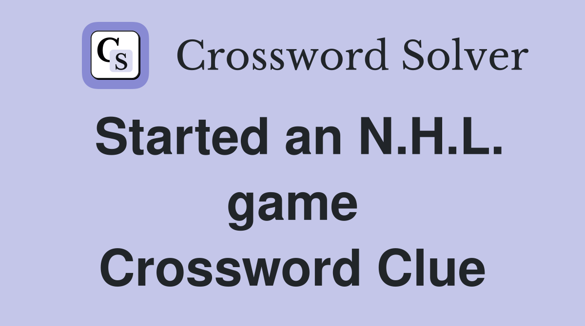 Started an N.H.L. game Crossword Clue