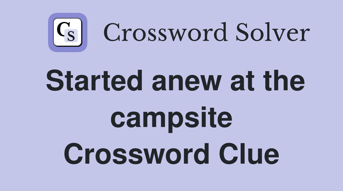 Started anew at the campsite Crossword Clue