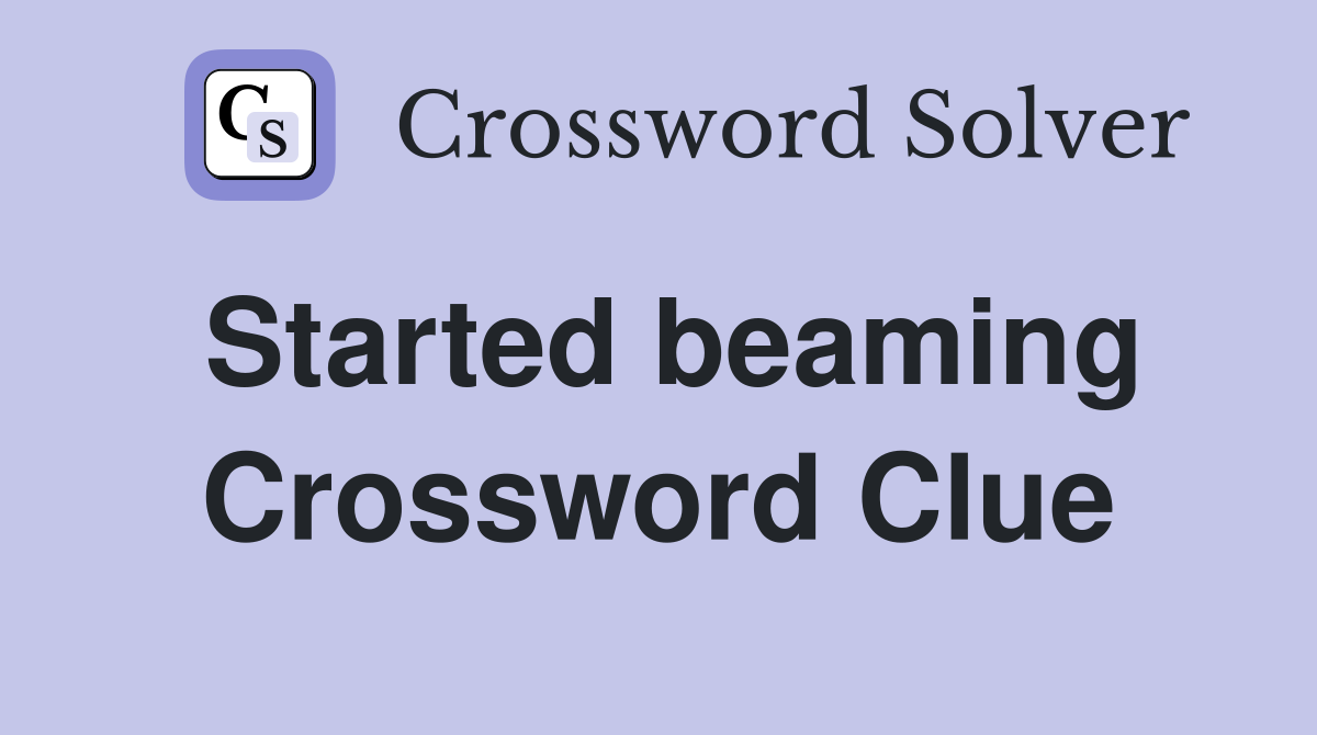 Started beaming Crossword Clue