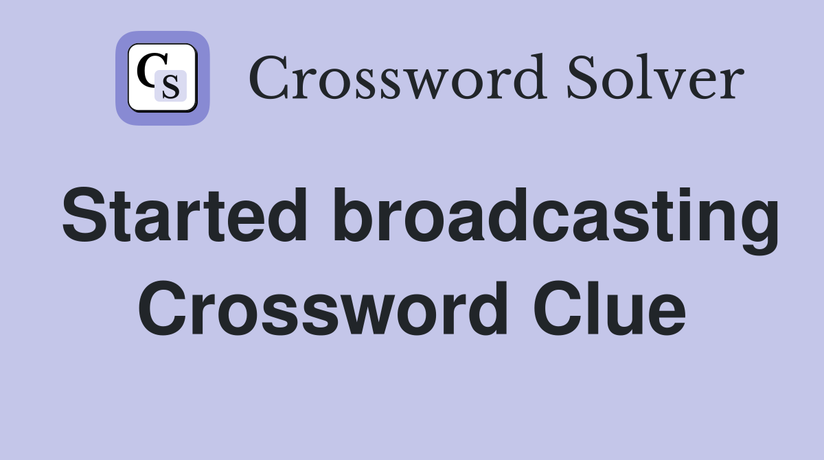 Started broadcasting Crossword Clue