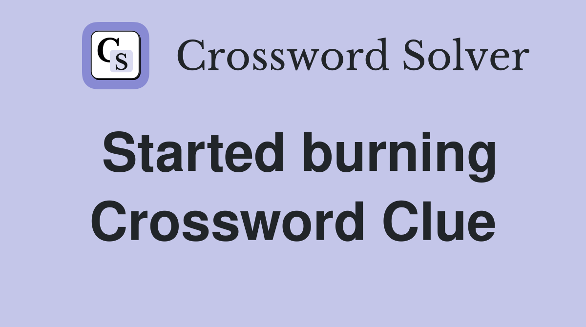 Started burning Crossword Clue