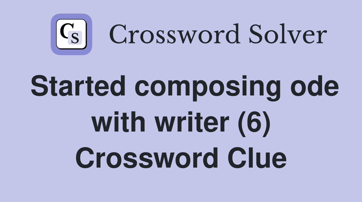 Started composing ode with writer (6) Crossword Clue
