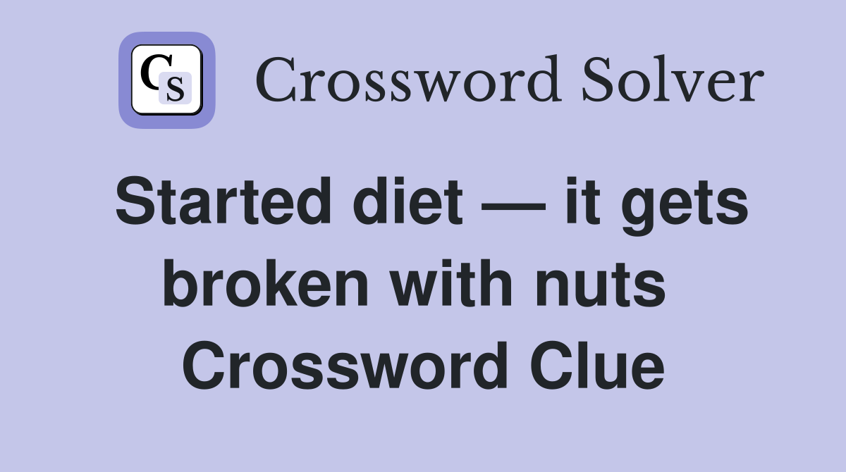 Started diet — it gets broken with nuts  Crossword Clue