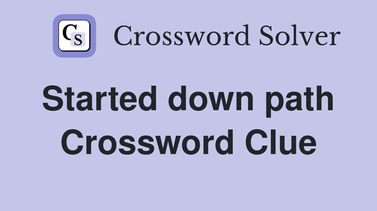 Started down path  Crossword Clue