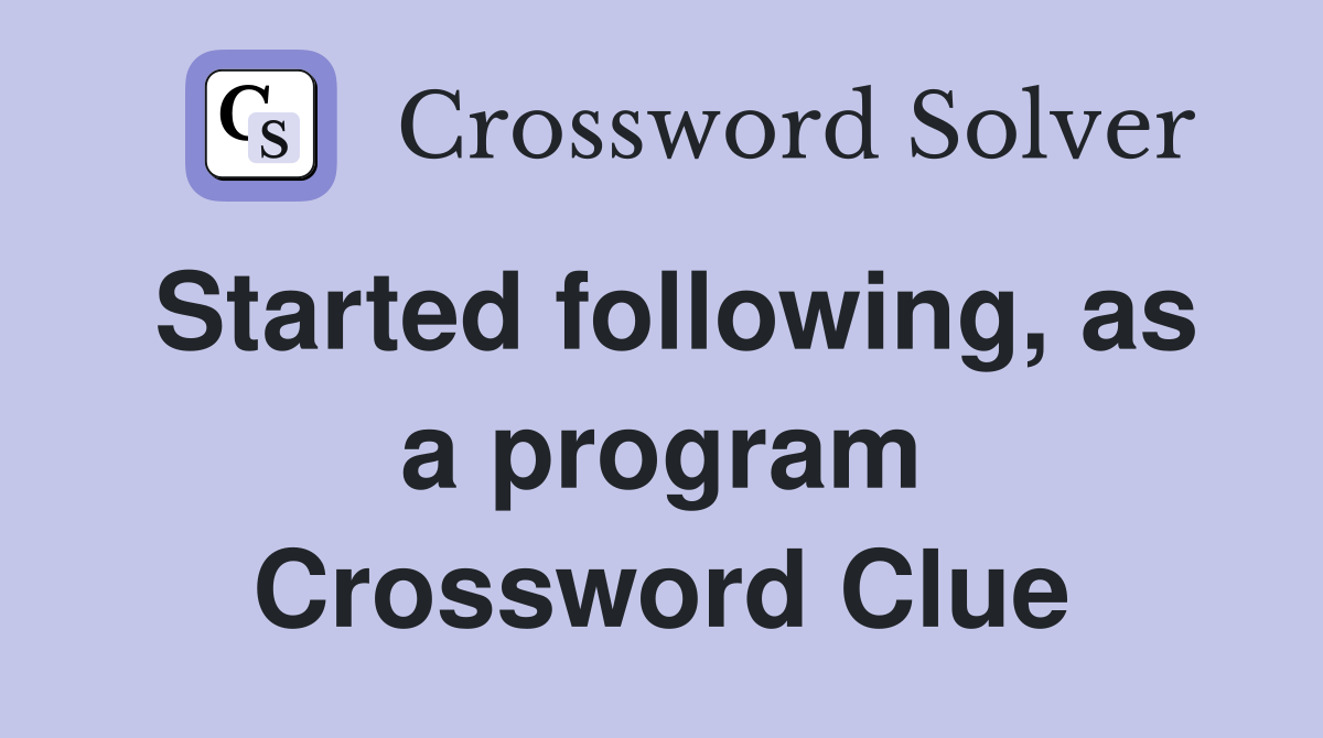 Started following, as a program Crossword Clue