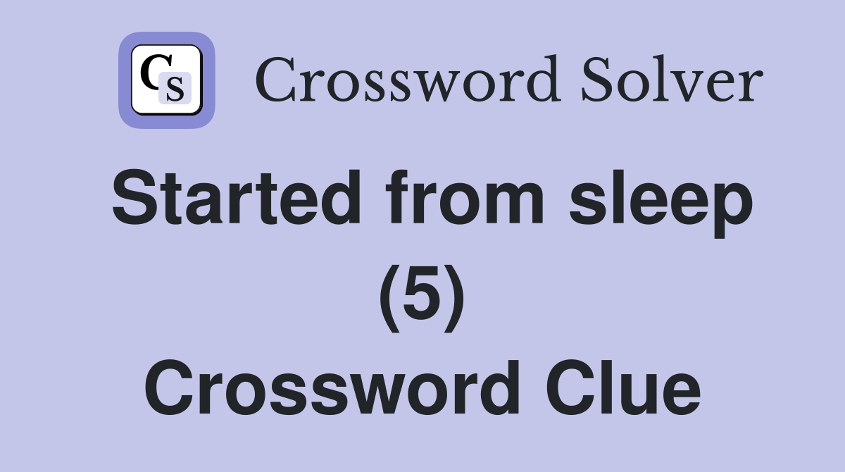 Started from sleep (5) Crossword Clue