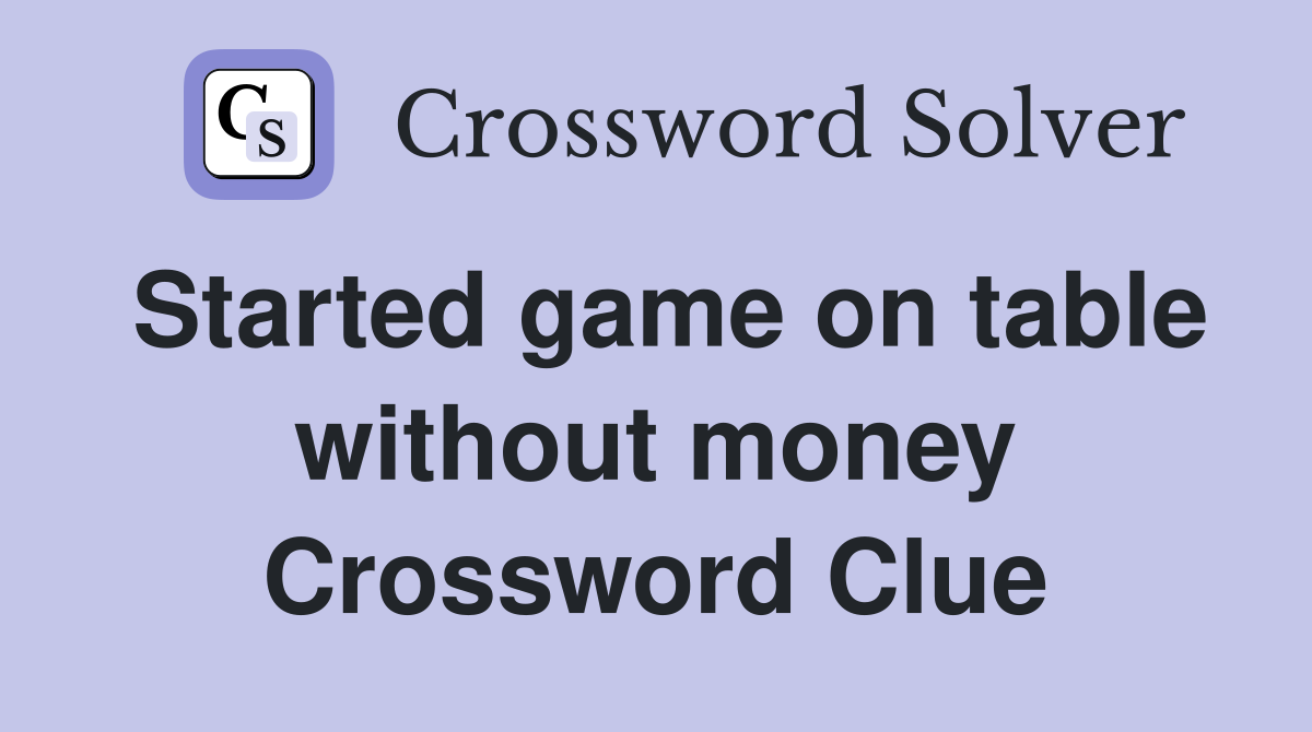 Started game on table without money Crossword Clue