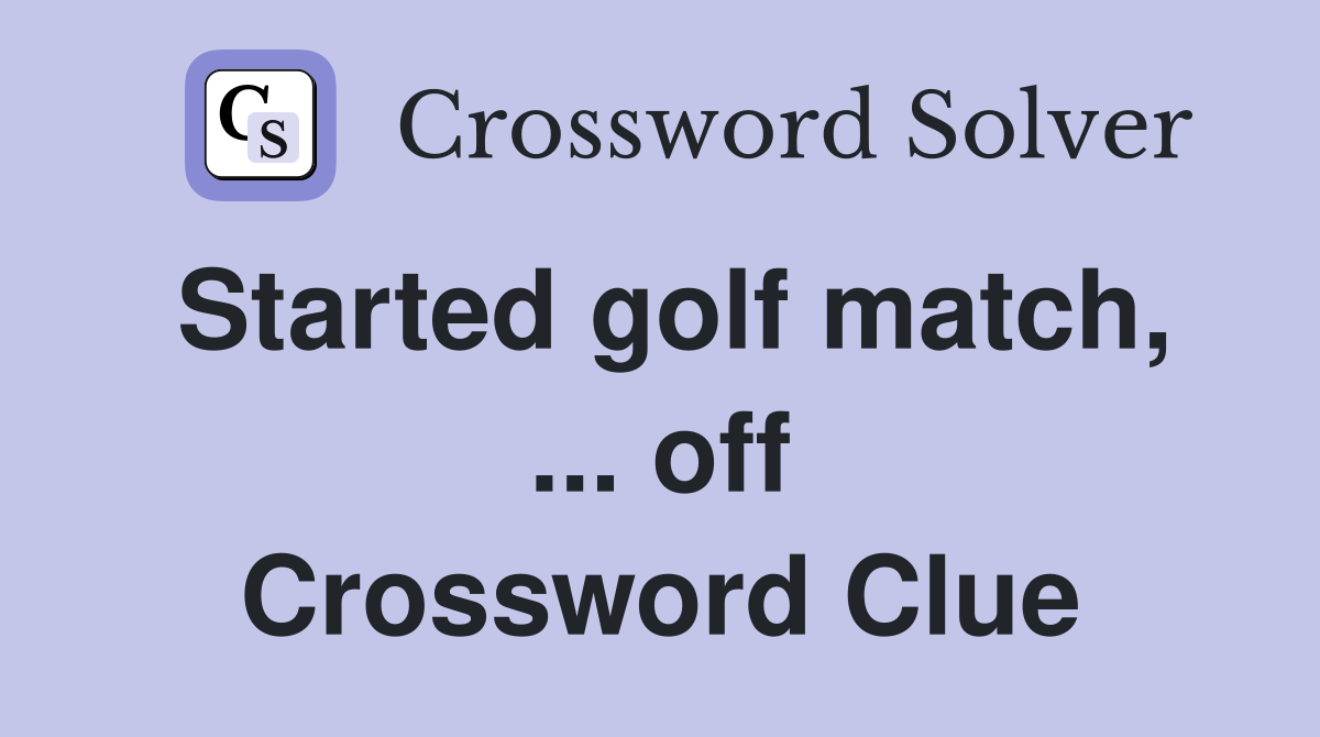Started golf match, ... off Crossword Clue