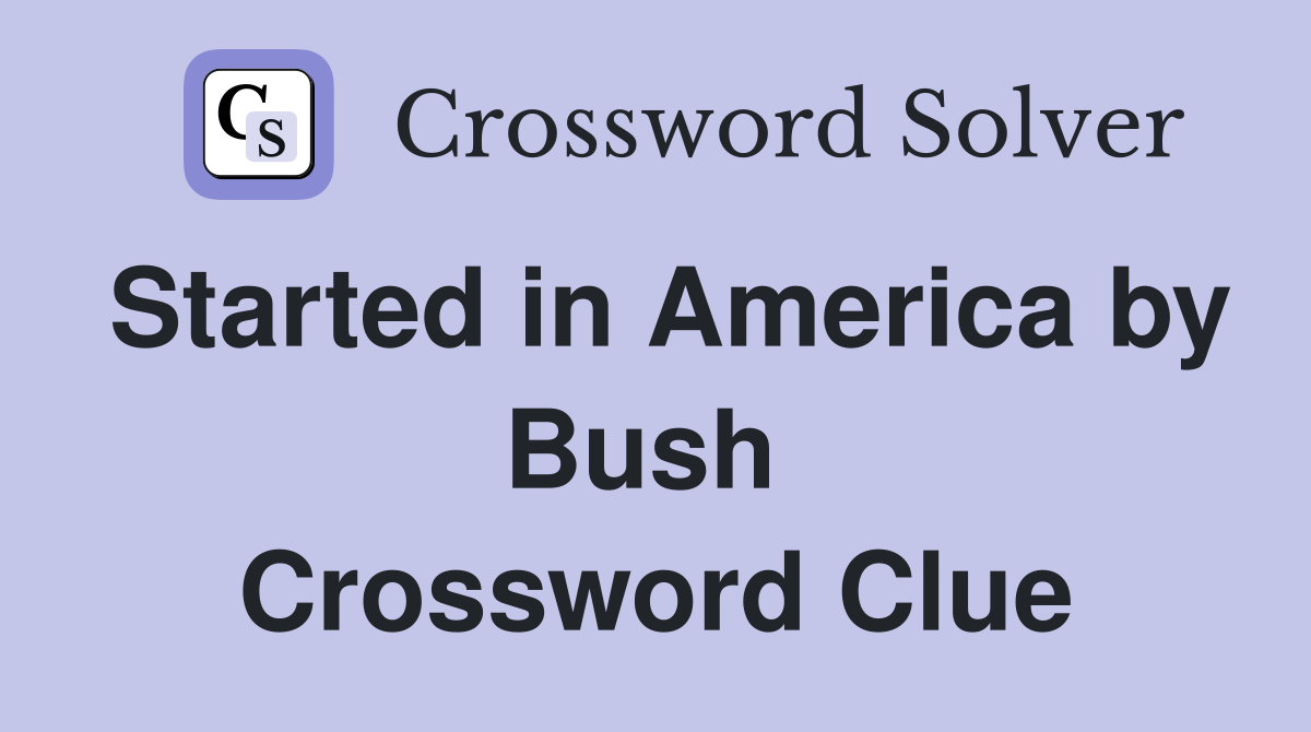 Started in America by Bush  Crossword Clue
