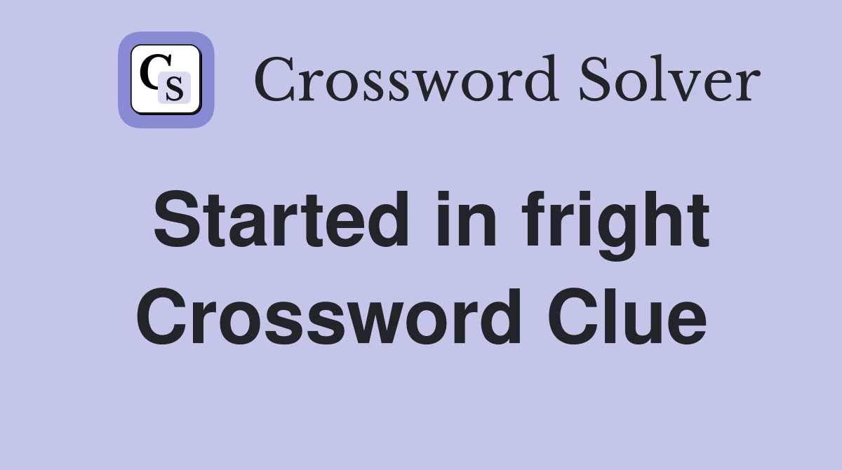 Started in fright Crossword Clue