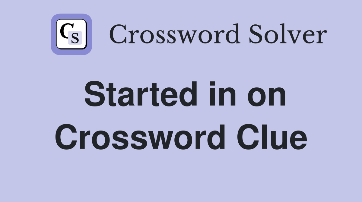 Started in on Crossword Clue
