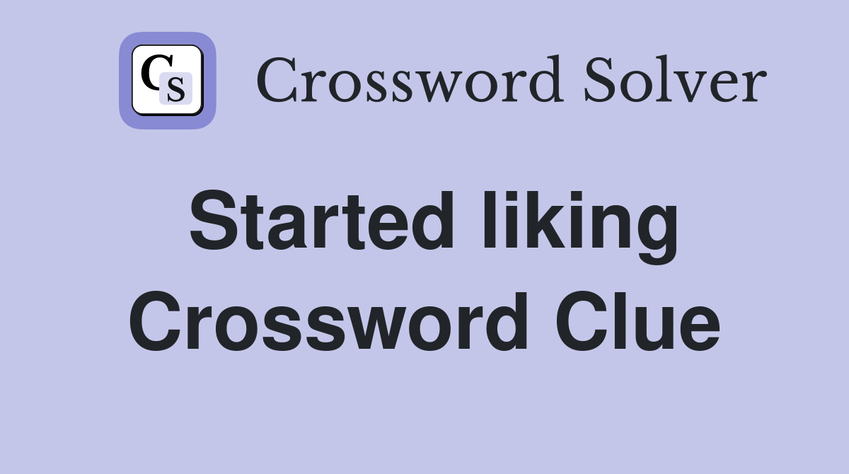 Started liking Crossword Clue