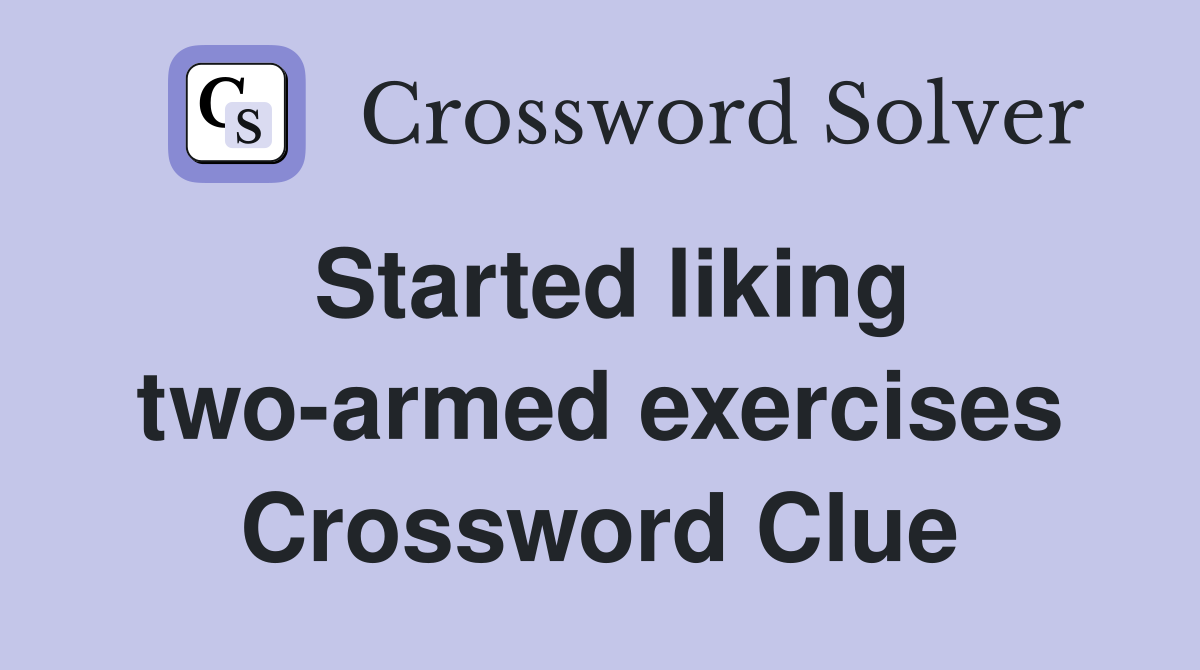 Started liking two-armed exercises Crossword Clue
