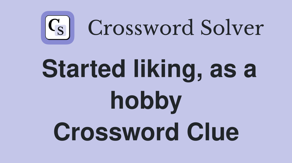Started liking, as a hobby Crossword Clue
