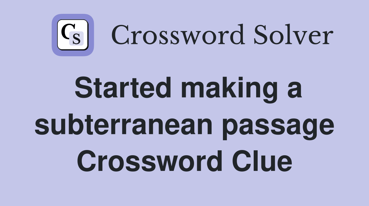 Started making a subterranean passage Crossword Clue