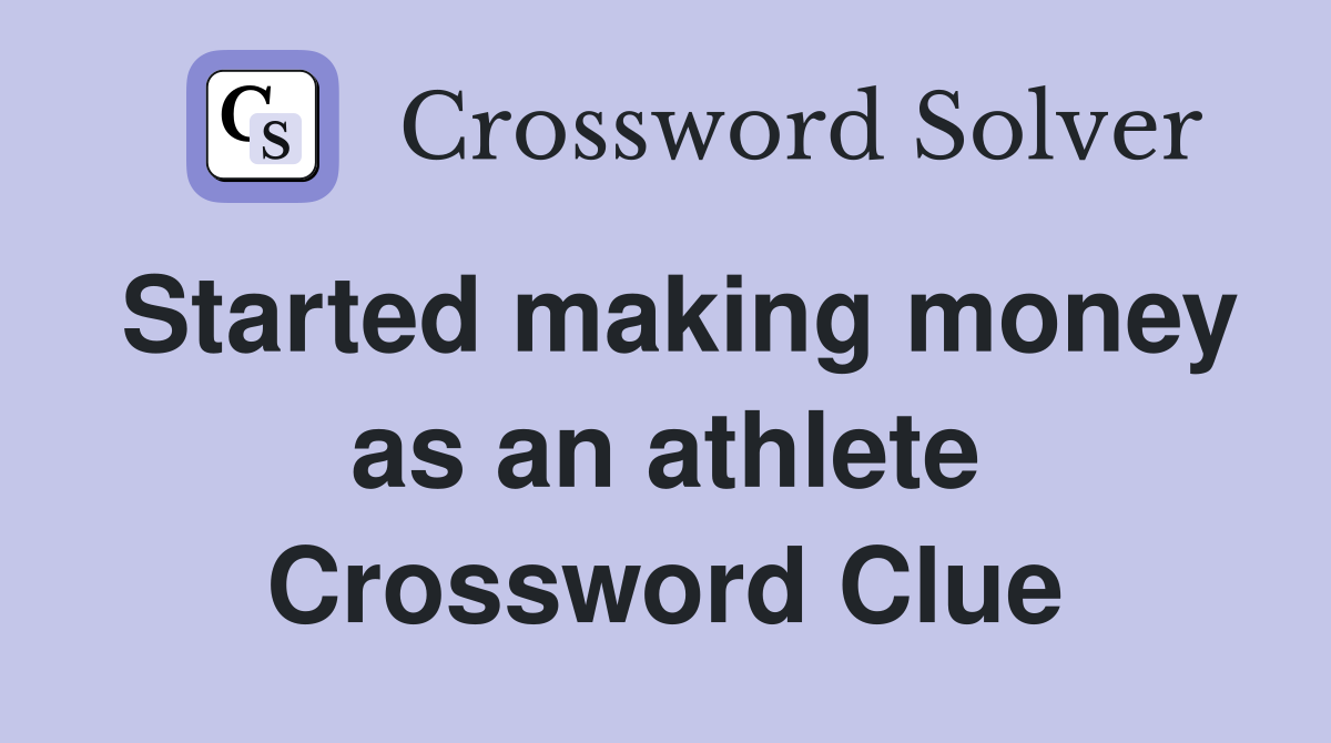 Started making money as an athlete Crossword Clue