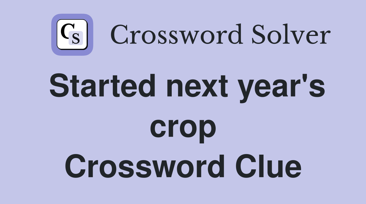Started next year's crop Crossword Clue