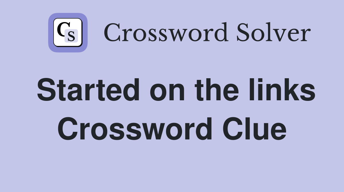 Started on the links Crossword Clue