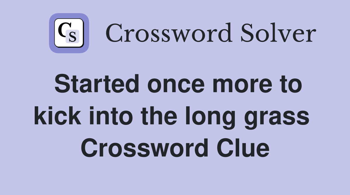 Started once more to kick into the long grass  Crossword Clue