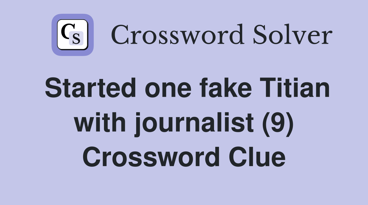 Started one fake Titian with journalist (9) Crossword Clue