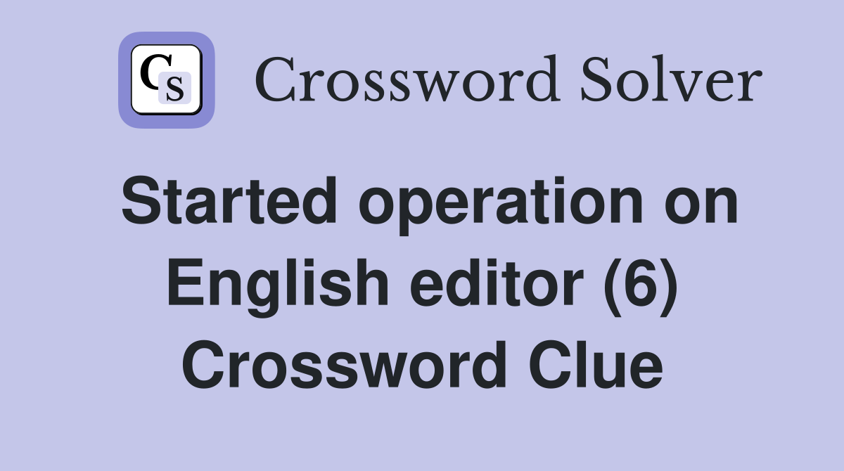 Started operation on English editor (6) Crossword Clue