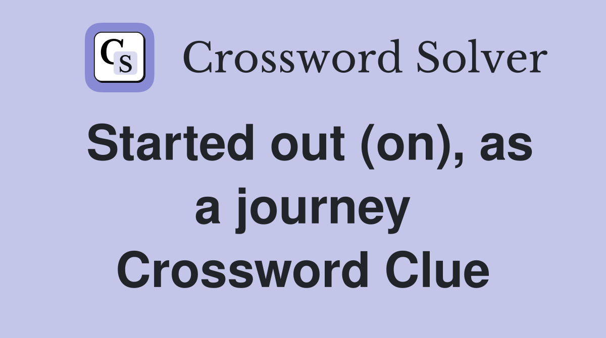 Started out (on), as a journey Crossword Clue