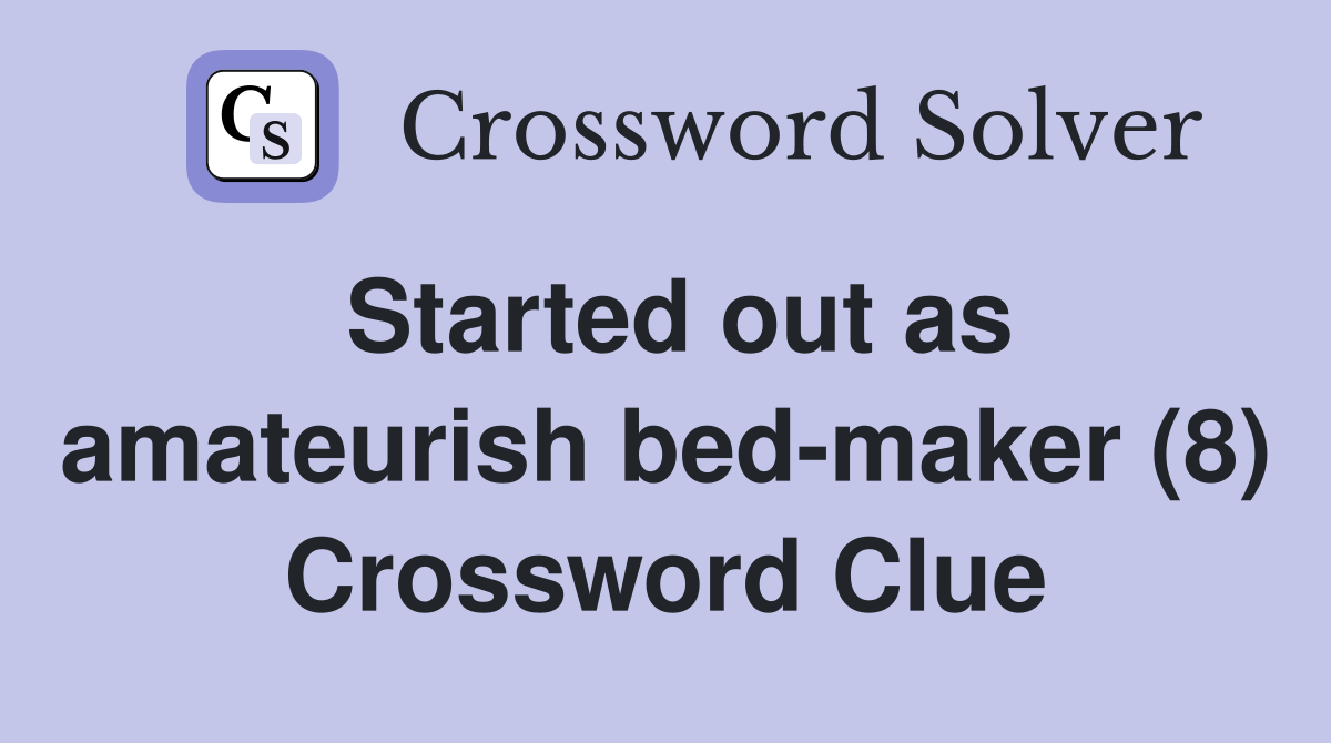 Started out as amateurish bed-maker (8) Crossword Clue