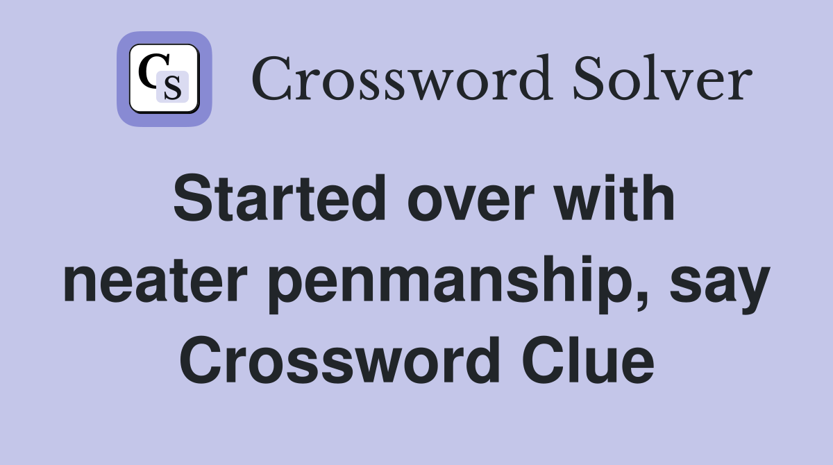Started over with neater penmanship, say Crossword Clue