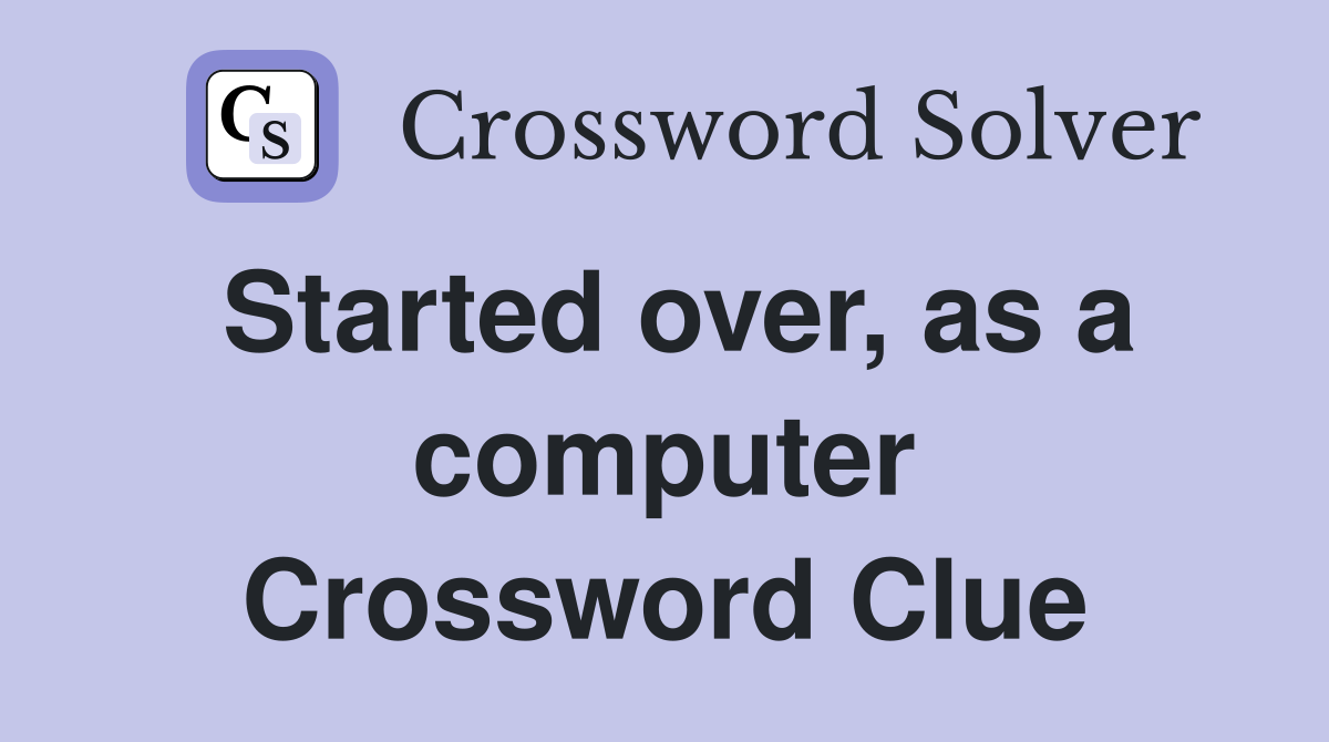 Started over, as a computer Crossword Clue
