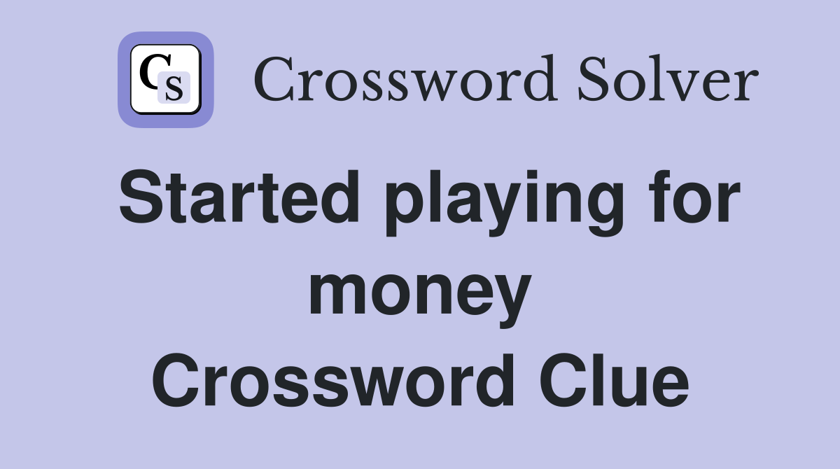 Started playing for money Crossword Clue