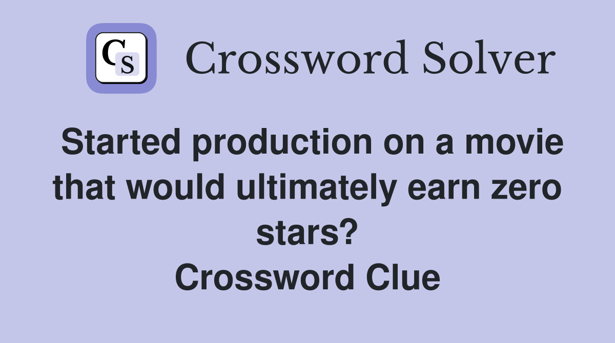 Started production on a movie that would ultimately earn zero stars? Crossword Clue