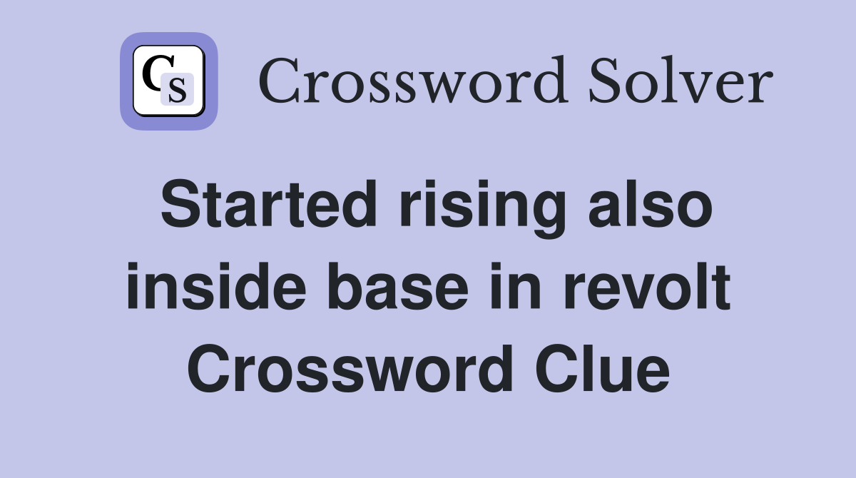Started rising also inside base in revolt Crossword Clue