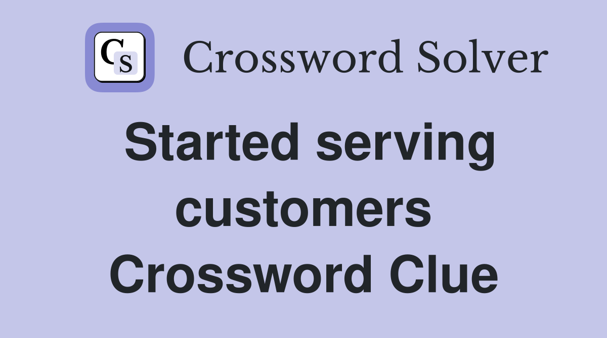 Started serving customers Crossword Clue